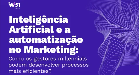 Inteligência Artificial e a automatização: Como os gestores Millennials podem desenvolver processos mais eficientes?