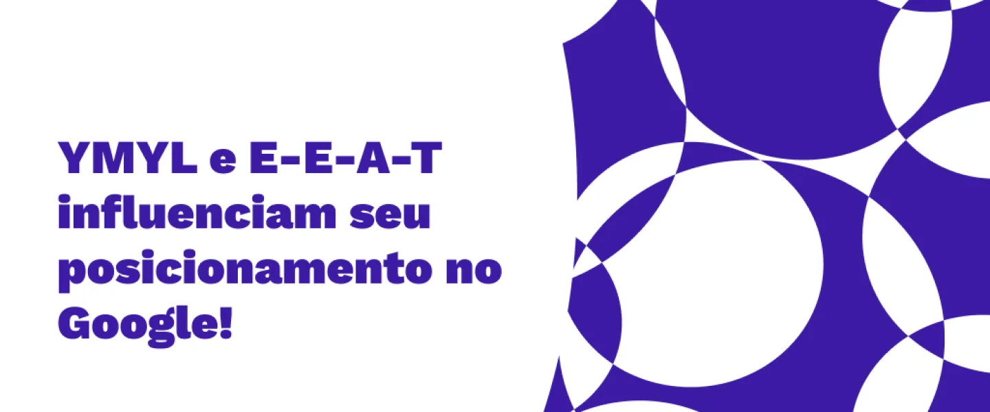 YMYL e E-E-A-T: a fórmula para conquistar a confiança do Google!