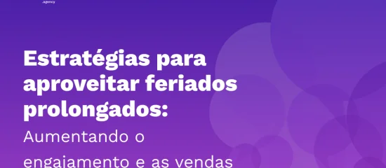Estratégias para aproveitar feriados prolongados: Aumentando o engajamento e as vendas