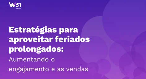 Estratégias para aproveitar feriados prolongados: Aumentando o engajamento e as vendas