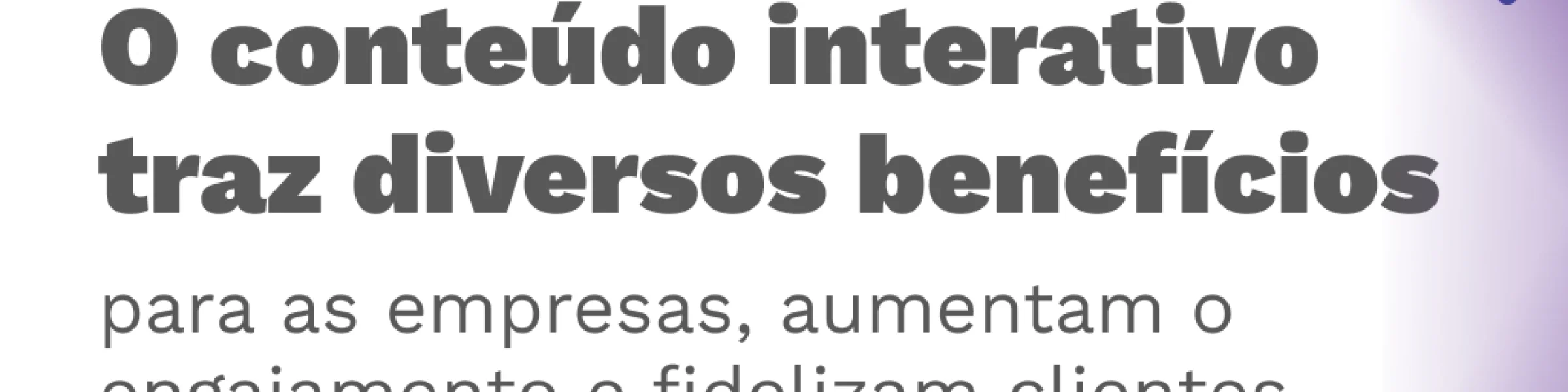 Conteúdo interativo ajuda a empresa a conquistar mais consumidores