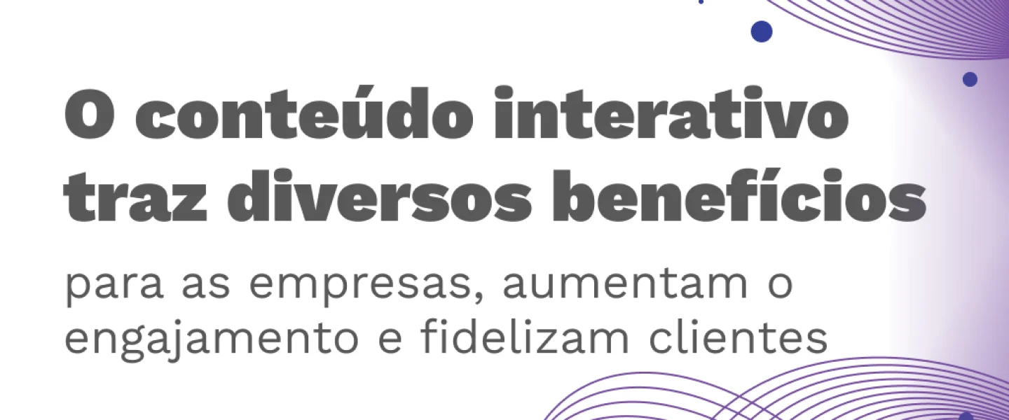Conteúdo interativo ajuda a empresa a conquistar mais consumidores