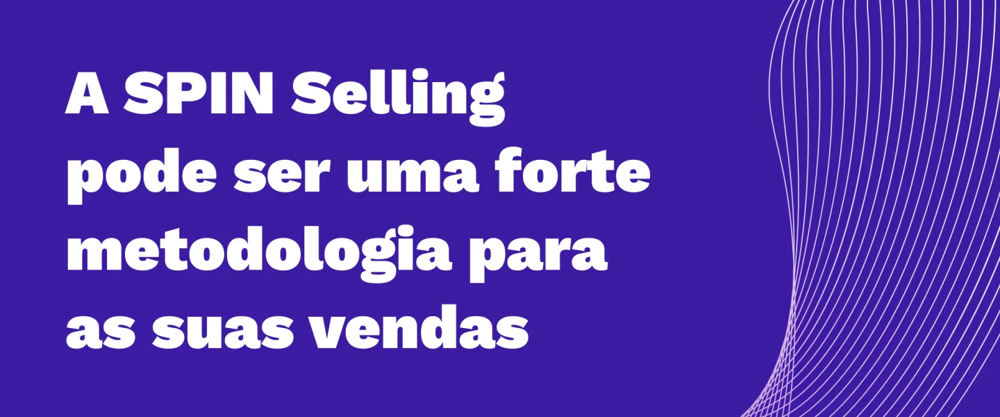 SPIN Selling ajuda a empresa a entender a real necessidade do consumidor