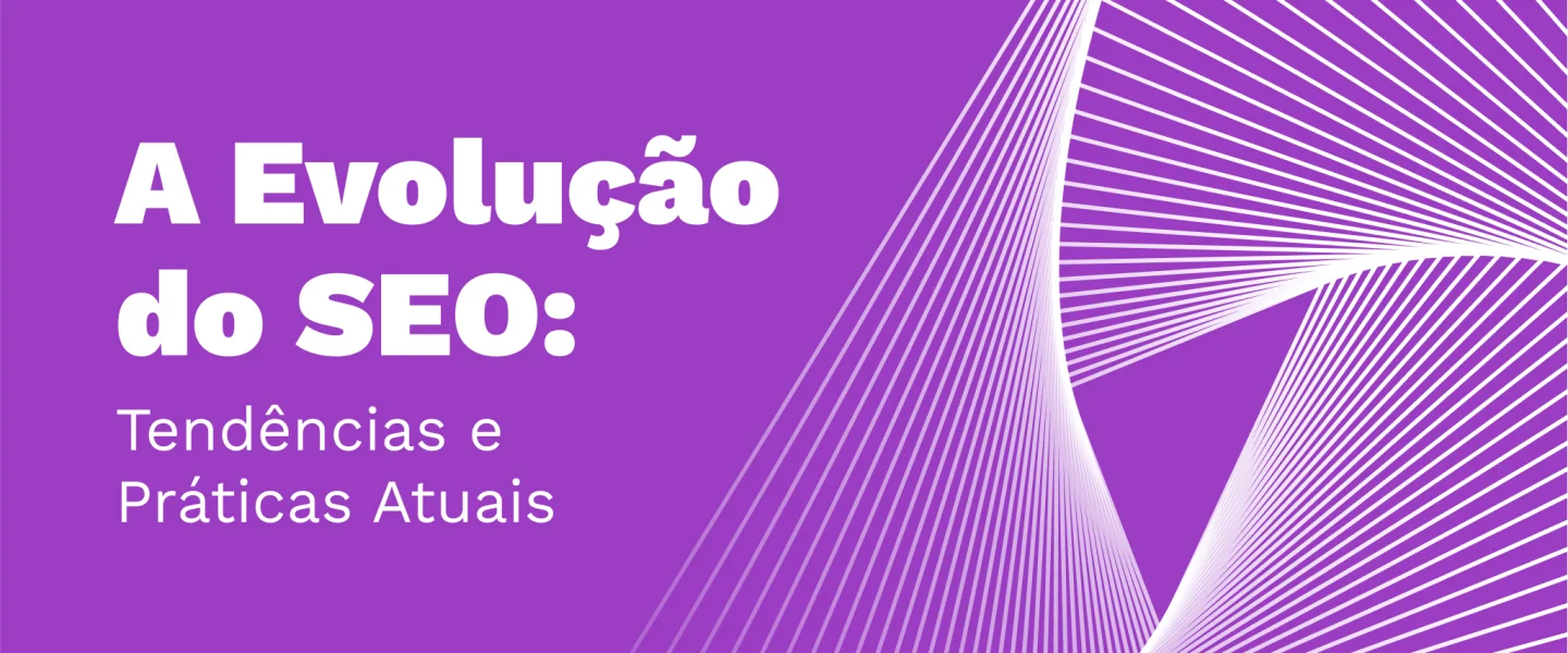 A Evolução do SEO: Tendências e Práticas Atuais
