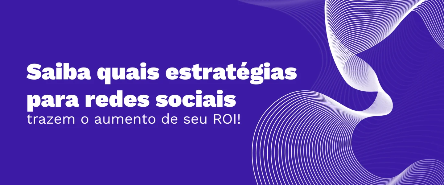 Estratégias para redes sociais: 5 formas de aumentar o ROI através da publicidade paga!