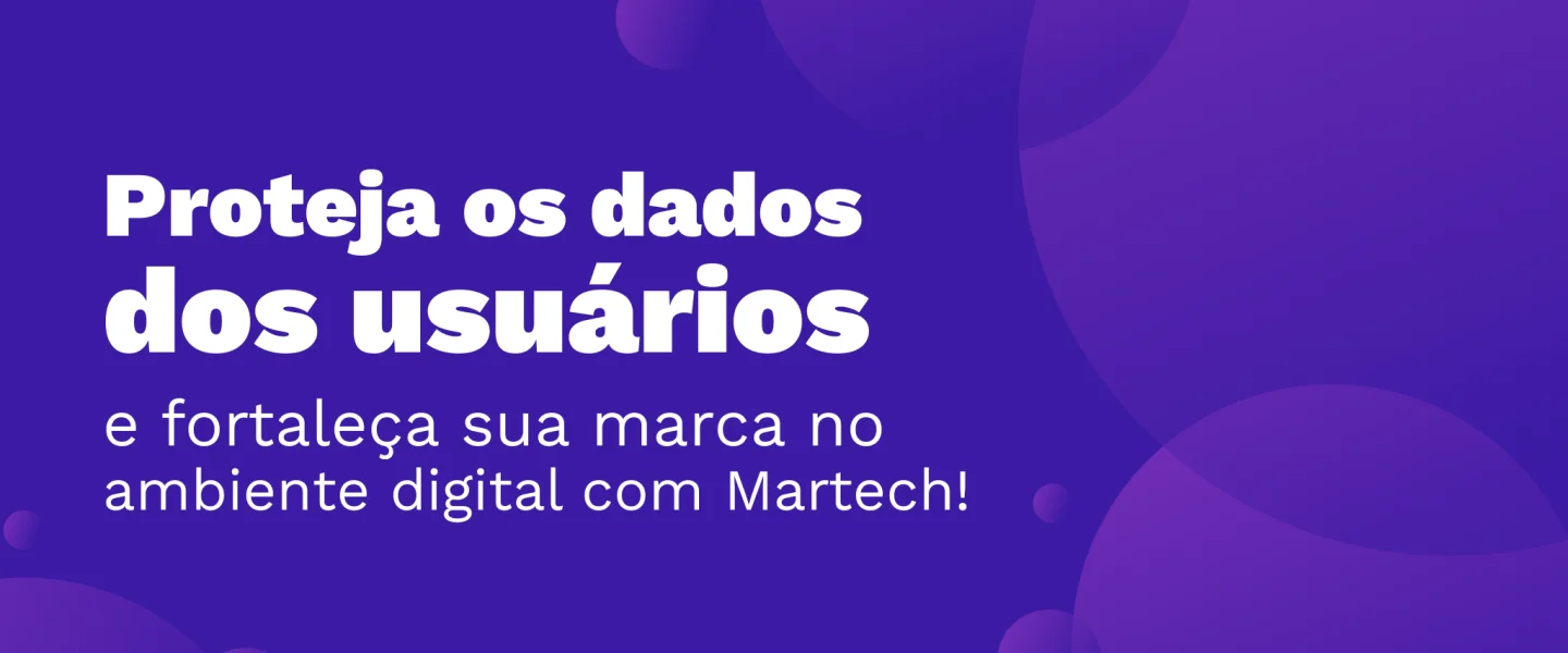Martech: como esse conceito auxilia na segurança e privacidade de dados no marketing digital?