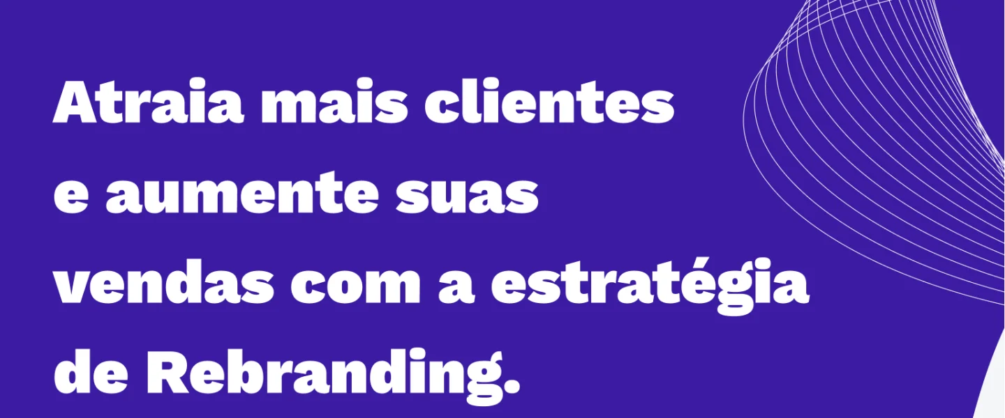 Rebranding: Saiba mais sobre essa estratégia essencial para algumas empresas