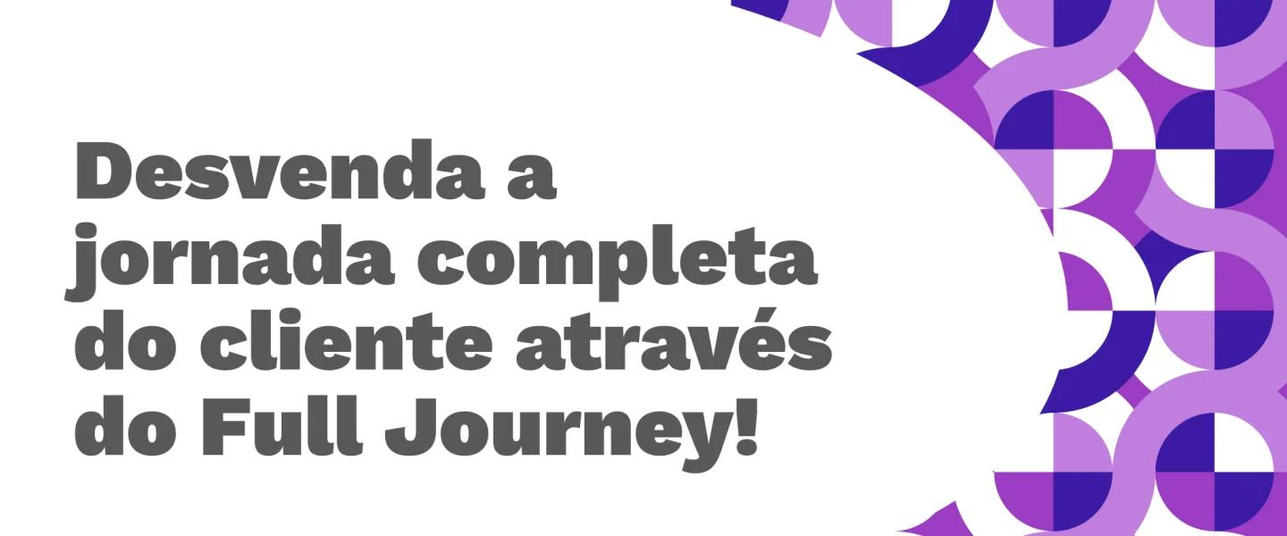 Full Journey: a experiência mais completa que a marca pode oferecer!