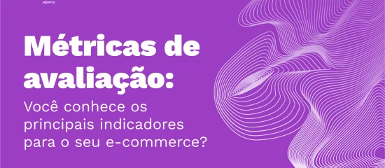 Métricas de avaliação: Você conhece os principais indicadores para o seu e-commerce?