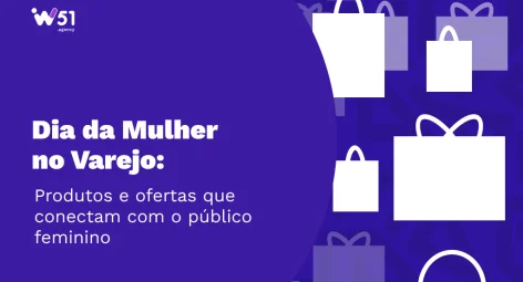 Dia da Mulher no varejo: produtos e ofertas que conectam com o público Feminino.