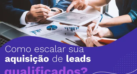 Como escalar sua aquisição de leads qualificados?