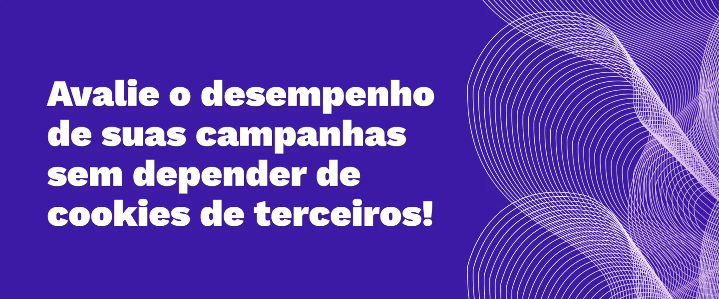 Campanhas de marketing digital: saiba como avaliar o desempenho sem cookies de terceiros!