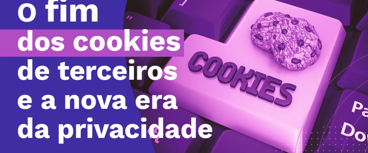 O fim dos cookies de terceiros e a nova era da privacidade